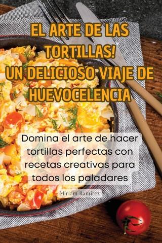 ¡EL ARTE DE LAS TORTILLAS! UN DELICIOSO VIAJE DE HUEVOCELENCIA | 9781835830635 | MIRIAM RAMIREZ