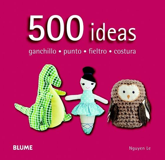 500 IDEAS. GANCHILLO, PUNTO, FIELTRO Y COSTURA | 9788415317586 | NGUYEN, LE