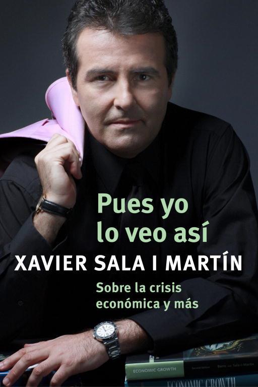 PUES YO LO VEO ASI. SOBRE LA CRISIS ECONOMICAS Y MAS | 9788401389931 | SALA I MARTIN, XAVIER