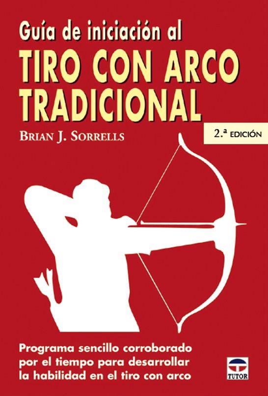 TIRO CON ARCO TRADICIONAL. GUIA DE INICIACION | 9788479024994 | SORRELLS, BRIAN J.