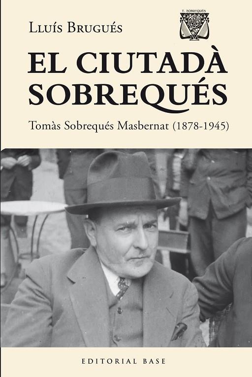 EL CIUTADÀ SOBREQUÉS. TOMÀS SOBREQUÉS I MASBERNAT (1878-1945) | 9788410131484 | BRUGUÉS, LLUÍS