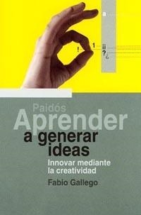 APRENDER A GENERAR IDEAS (INNOVAR MEDIANTE LA CREATIVIDAD) | 9788449310577 | GALLEGO FABIO