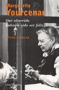 MARGUERITE YOURCENAR.QUE ABURRIDO HUBIERA SIDO SER FELIZ | 9788449313073 | GOSLAR,MICHELE