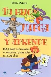 TU HIJO JUEGA Y APRENDRE. 150 JUEGOS Y ACTIVIDADES 3-6 AÑOS | 9788497541244 | WARNER, PENNY