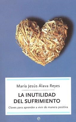 INUTILIDAD DEL SUFRIMIENTO, CLAVES PARA APRENDER A VIVIR | 9788497342513 | ALAVA REYES, MARIA JESUS