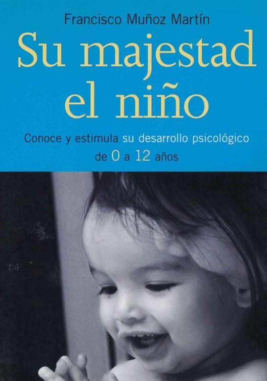 SU MAJESTAD EL NIÑO : CONOCE Y ESTIMULA SU DESARROLLO PSICOL | 9788441416321 | MUÑOZ MARTIN, FRANCISCO