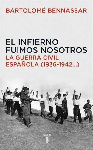 INFIERNO FUIMOS NOSOTROS LA GUERRA CIVIL ESPAÑOLA | 9788430605873 | BENNASSAR, BARTOLOME