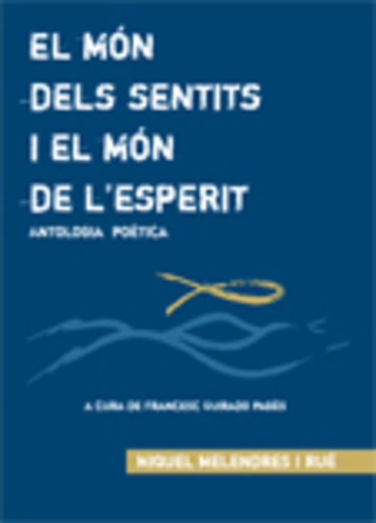 MON DELS SENTITS I EL MON DE L'ESPERIT. ANTOLOGIA POETICA | 9788497911528 | MELENDRE I RUÉ, MIQUEL