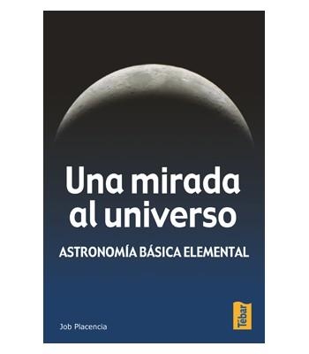 MIRADA AL UNIVERSO : ASTRONOMIA BASICA ELEMENTAL (TEBAR) | 9788473602198 | PLACENCIA VALERO, JOB