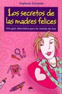 SECRETOS DE LAS MADRES FELICES (GUIA ALTERNATIVA) | 9788497542333 | SCHNEIDER, STEPHANIE