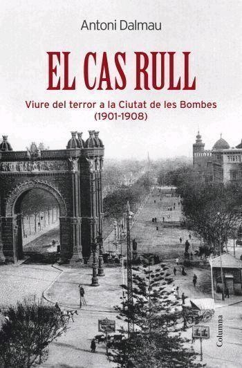 CAS RULL. VIURE DEL TERROR A LA CIUTAT DE LES BOMBES (1901-1 | 9788466408974 | DALMAU, ANTONI