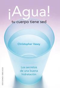 AGUA TU CUERPO TIENE SED. SECRETOS DE UNA BUENA HIDRATACION | 9788497774338 | VASEY,CHRISTOPHER