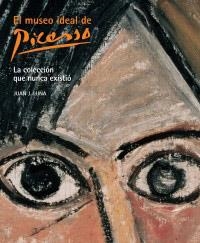 MUSEO IDEAL DE PICASSO.LA COLECCION QUE NUNCA EXISTIO | 9788497853279 | LUNA, JUAN J.