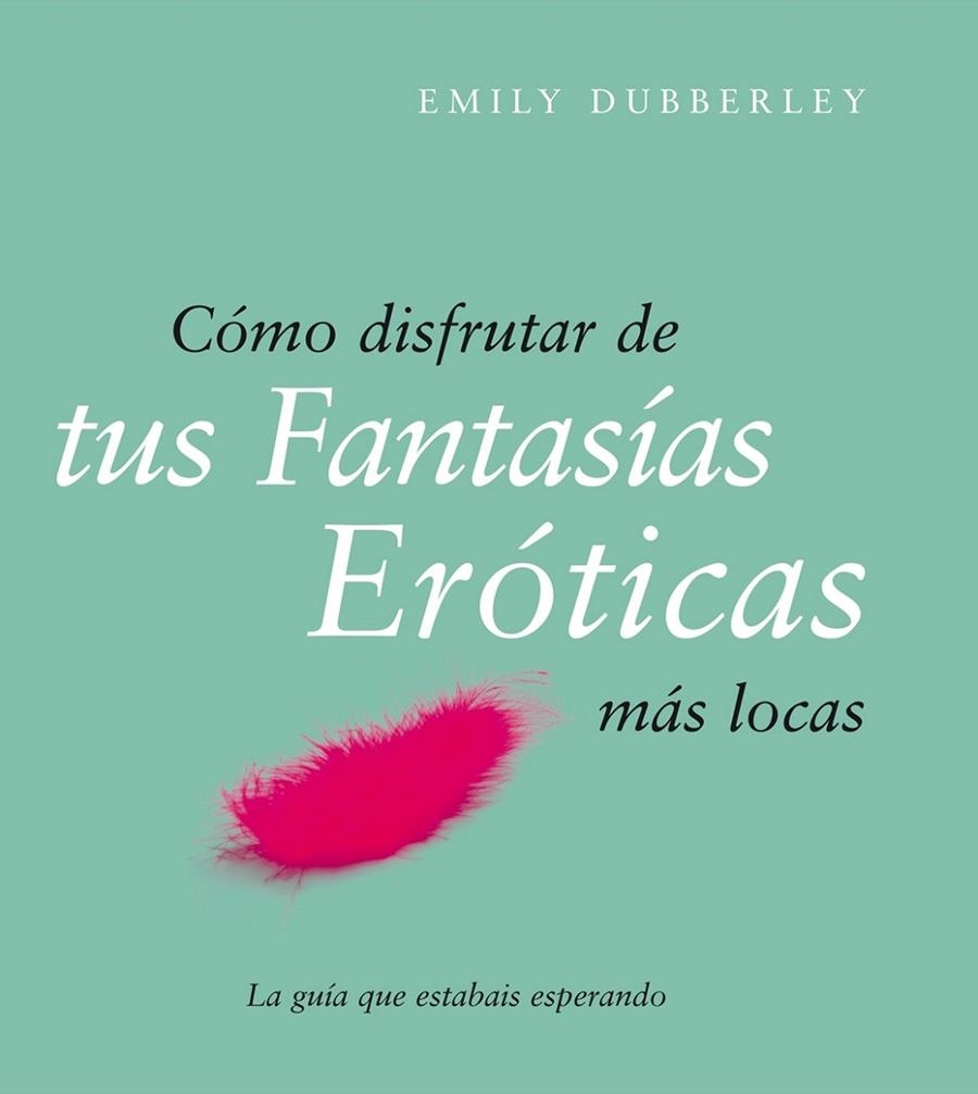 COMO DISFRUTAR DE TUS FANTASIAS EROTICAS MAS LOCAS | 9788408079514 | DUBBERLEY, EMILY