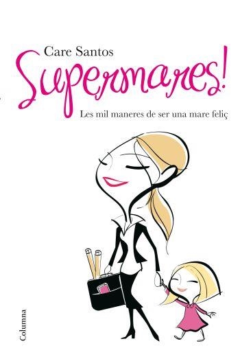 SUPERMARES. MIL MANERES DE SER UNA MARE FELIÇ (COLUMNA) | 9788466410434 | SANTOS, CARE