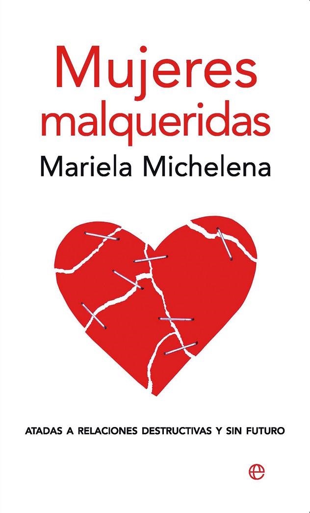 MUJERES MALQUERIDAS : ATADAS A RELACIONES DESTRUCTIVAS Y SIN | 9788497346856 | MICHELENA PAGGIOLI, MARIELA