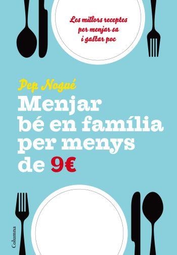 MENJAR BÉ EN FAMILIA PER MENYS DE 9 EUROS. (COLUMNA) | 9788466411134 | NOGUE, PEP