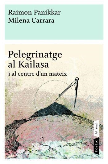 PELEGRINATGE AL KAILASA (ATRIUM-PORTIC) | 9788498090772 | PANIKKAR, RAIMON - CARRARA, MILENA