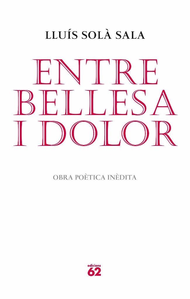 ENTRE BELLESA I DOLOR. OBRA POETICA INEDITA LLUIS SOLA | 9788429765052 | SOLA, LLUIS