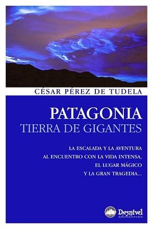 PATAGONIA. TIERRA DE GIGANTES (DESNIVEL) | 9788498291827 | PEREZ DE TUDELA, CESAR