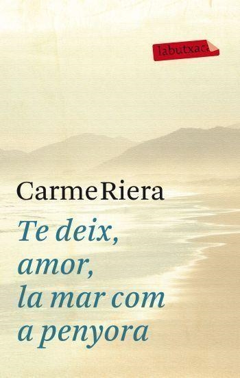 TE DEIX, AMOR, LA MAR COM A PENYORA (LABUTXACA-PROA) | 9788499302737 | RIERA, CARME