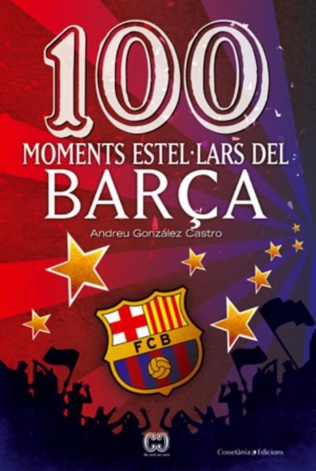 100 MOMENTS ESTEL·LARS DEL BARÇA (DE CENT EN CENT) | 9788497919111 | GONZALEZ, ANDREU