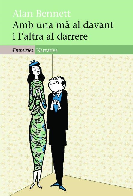 AMB UNA MA AL DAVANT I L'ALTRA AL DARRERE (EMPURIES-NARRATIV | 9788497877749 | BENNETT, ALAN (1934- ) [VER TITULOS]