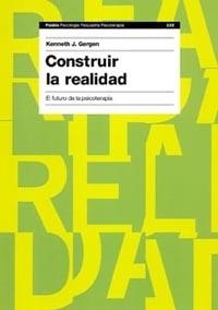 CONSTRUIR LA REALIDAD : EL FUTURO DE LA PSICOTERAPIA | 9788449318436 | GERGEN, KENNETH J. (1934- ) [VER TITULOS]