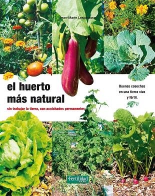 HUERTO MAS NATURAL: SIN TRABAJAR LA TIERRA, CON ACOLCHADOS P | 9788493828950 | LESPINASSE, JEAN-MARIE [VER TITULOS]