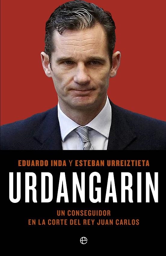 URDANGARIN. UN CONSEGUIDOR EN LA CORTE DEL REY JUAN CARLOS | 9788499703558 | INDA, EDUARDO - URREIZTIETA, ESTEBAN