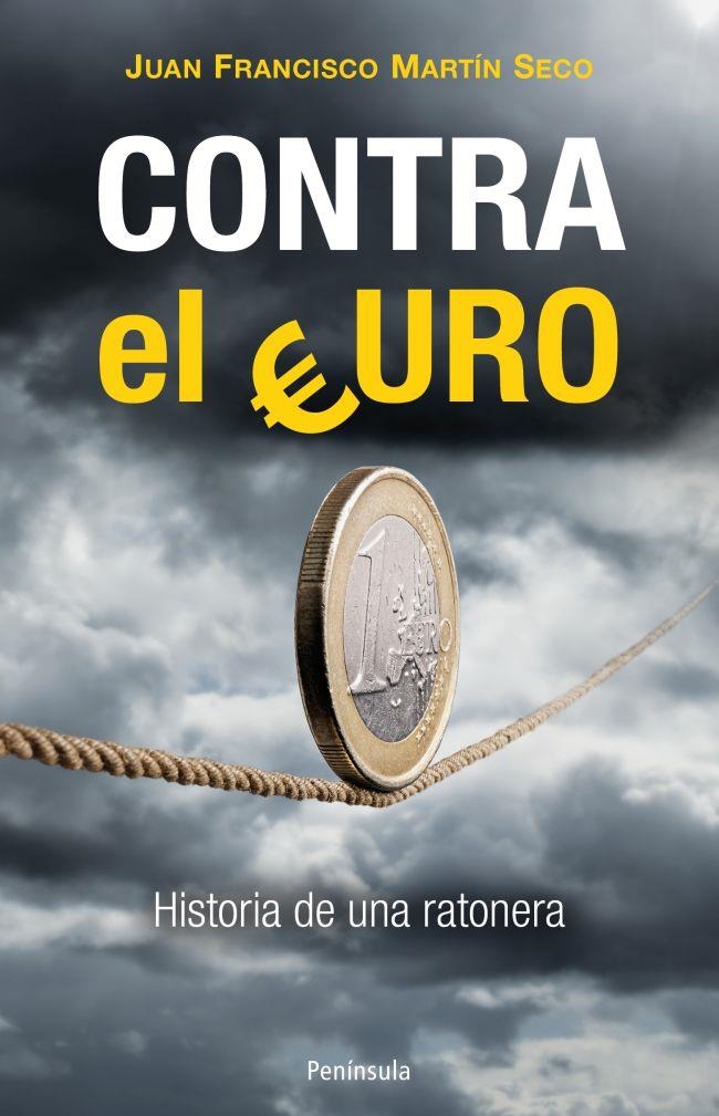 CONTRA EL EURO. HISTORIA DE UNA RATONERA | 9788499422022 | MARTIN SECO, JUAN FRANCISCO