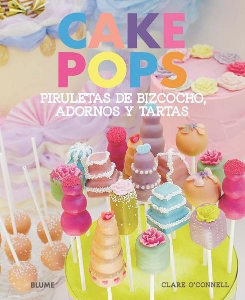 CAKE POPS. PIRULETAS DE BIZCOCHO, ADORNOS Y TARTAS | 9788415317203 | O'CONNELL, CLARE