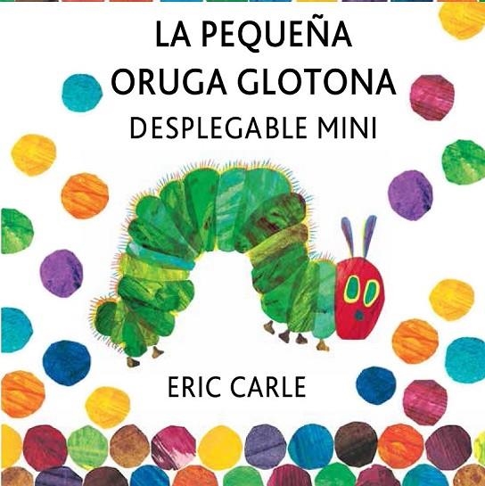 PEQUEÑA ORUGA GLOTONA DESPLEGABLE MINI, LA | 9788494176500 | CARLE, ERIC