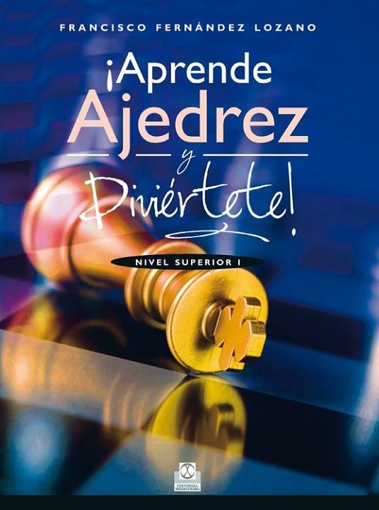 ¡APRENDE AJEDREZ Y DIVIÉRTETE! NIVEL SUPERIOR I  (COLOR) | 9788499104676 | FERNÁNDEZ LOZANO, FRANCISCO