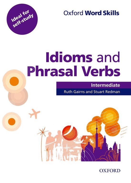 OXFORD WORD SKILLS INTERMEDIATE. IDIOMS AND PHRASAL VERBS: STUDENT BOOK WITH KEY | 9780194620123 | RUTH GAIRNS/STUART REDMAN