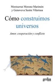 COMO CONSTRUIMOS UNIVERSOS. AMOR, COOPERACION Y CONFLICTO | 9788497845489 | MORENO, MONTSERRAT - SASTRE, GENOVEVA