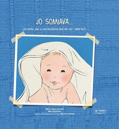 JO SOMIAVA? : UN CONTE PER A UNA LACTANCIA DES DEL COR I AMB | 9788415221913 | LLORACH MASIP, MARIA JOSE