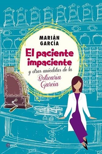 EL PACIENTE IMPACIENTE Y OTRAS ANÉCDOTAS DE LA BOTICARIA GARCÍA | 9788490602973 | GARCÍA, MARIÁM