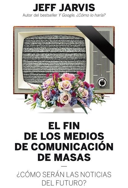 EL FIN DE LOS MEDIOS DE COMUNICACIÓN DE MASAS | 9788498754018 | JEFF JARVIS