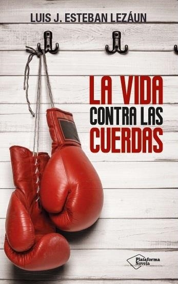 LA VIDA CONTRA LAS CUERDAS | 9788416256907 | ESTEBAN LEZÁUN, LUIS J.