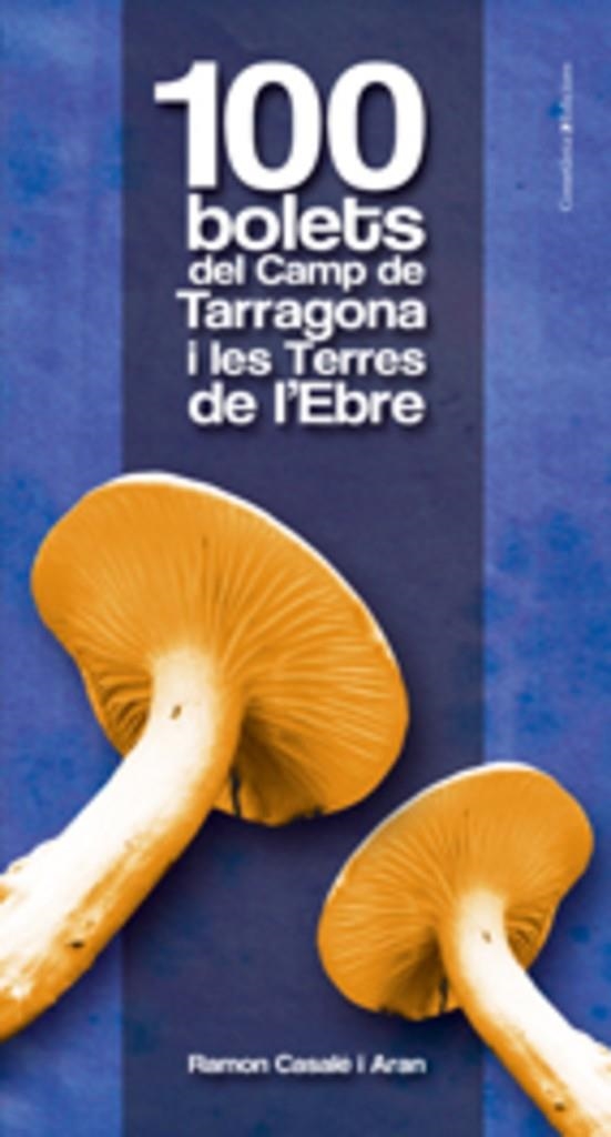 100 BOLETS DEL CAMP DE TARRAGONA I LES TERRES DE L'EBRE | 9788497915601 | CASALÉ I ARAN, RAMON