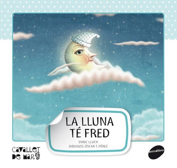 LA LLUNA TÉ FRED (CAVALLET DE MAR) (PAL) | 9788415095521 | LLUCH, ENRIC - PEREZ, OSCAR T.