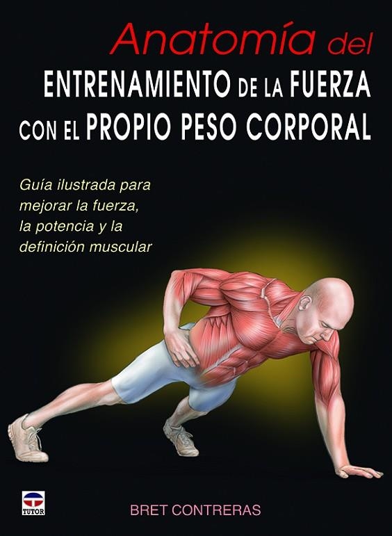 ANATOMÍA DEL ENTRENAMIENTO DE LA FUERZA CON EL PROPIO PESO CORPORAL | 9788479029685 | CONTRERAS, BRET