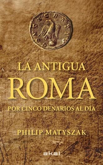 ANTIGUA ROMA POR CINCO DENARIOS AL DIA | 9788446035503 | MATYSZAK, PHILIP [VER TITULOS]