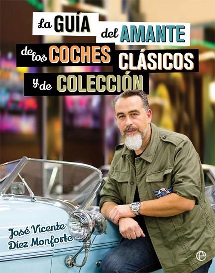 LA GUÍA DEL AMANTE DE LOS COCHES CLÁSICOS Y DE COLECCIÓN | 9788490608463 | DÍEZ MONFORTE, JOSÉ VICENTE