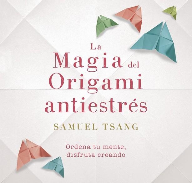 LA MAGIA DEL ORIGAMI ANTIESTRÉS | 9788401018718 | SAMUEL TSANG