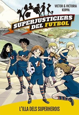 SUPERJUSTICIERS DEL FUTBOL 1. L'ILLA DEL SUPERHEROIS | 9788424660789 | KOPPA, VICTOR