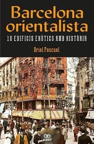 BARCELONA ORIENTALISTA. 10 EDIFICIS EXÒ?TICS AMB HIST?ÒRIA | 9788472461611 | PASCUAL SANPONS, ORIOL