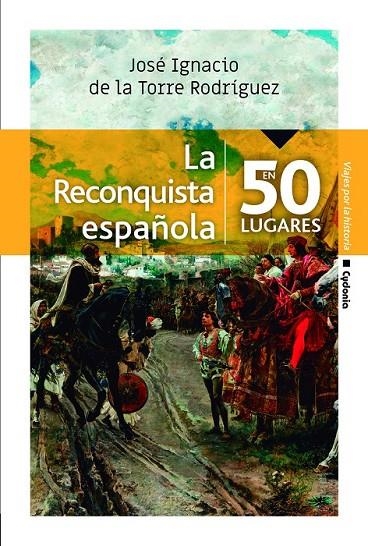 LA RECONQUISTA ESPAÑOLA EN 50 LUGARES | 9788494981623 | DE LA TORRE RODRÍGUEZ, JOSÉ IGNACIO