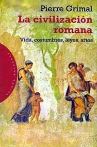 CIVILIZACION ROMANA, LA. VIDA, COSTUMBRES, LEYES, ARTES | 9788449306877 | GRIMAL, PIERRE